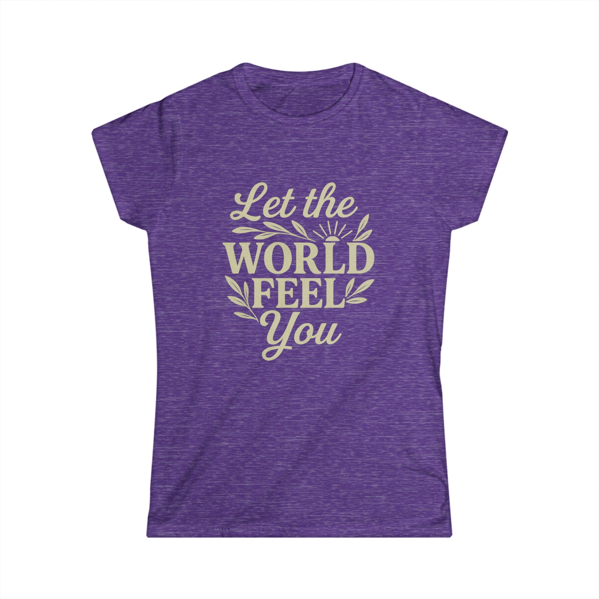 Let the World Feel You Softstyle Women's Shirt