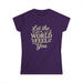 Let the World Feel You Softstyle Women's Shirt