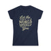 Let the World Feel You Softstyle Women's Shirt