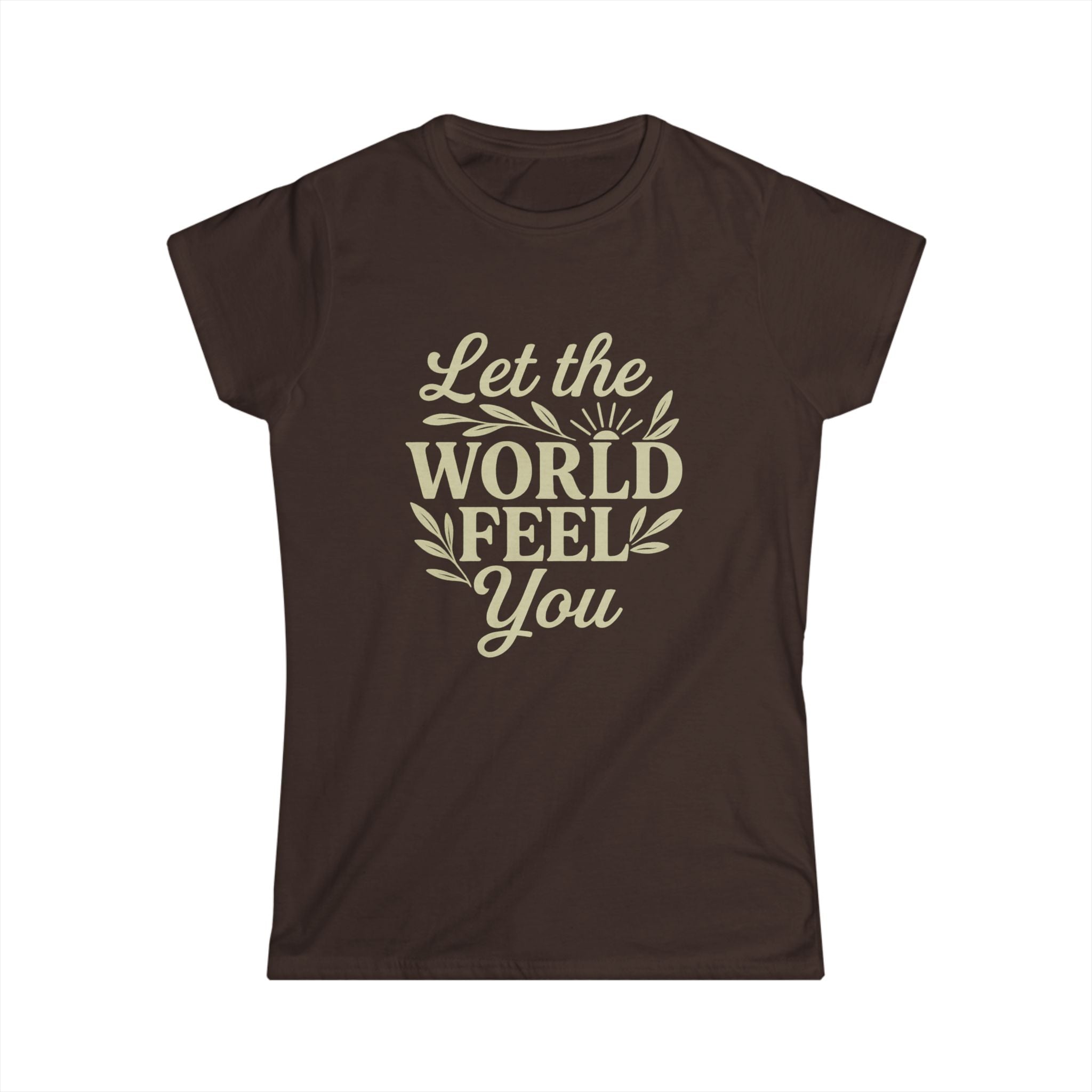 Let the World Feel You Softstyle Women's Shirt