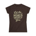 Let the World Feel You Softstyle Women's Shirt
