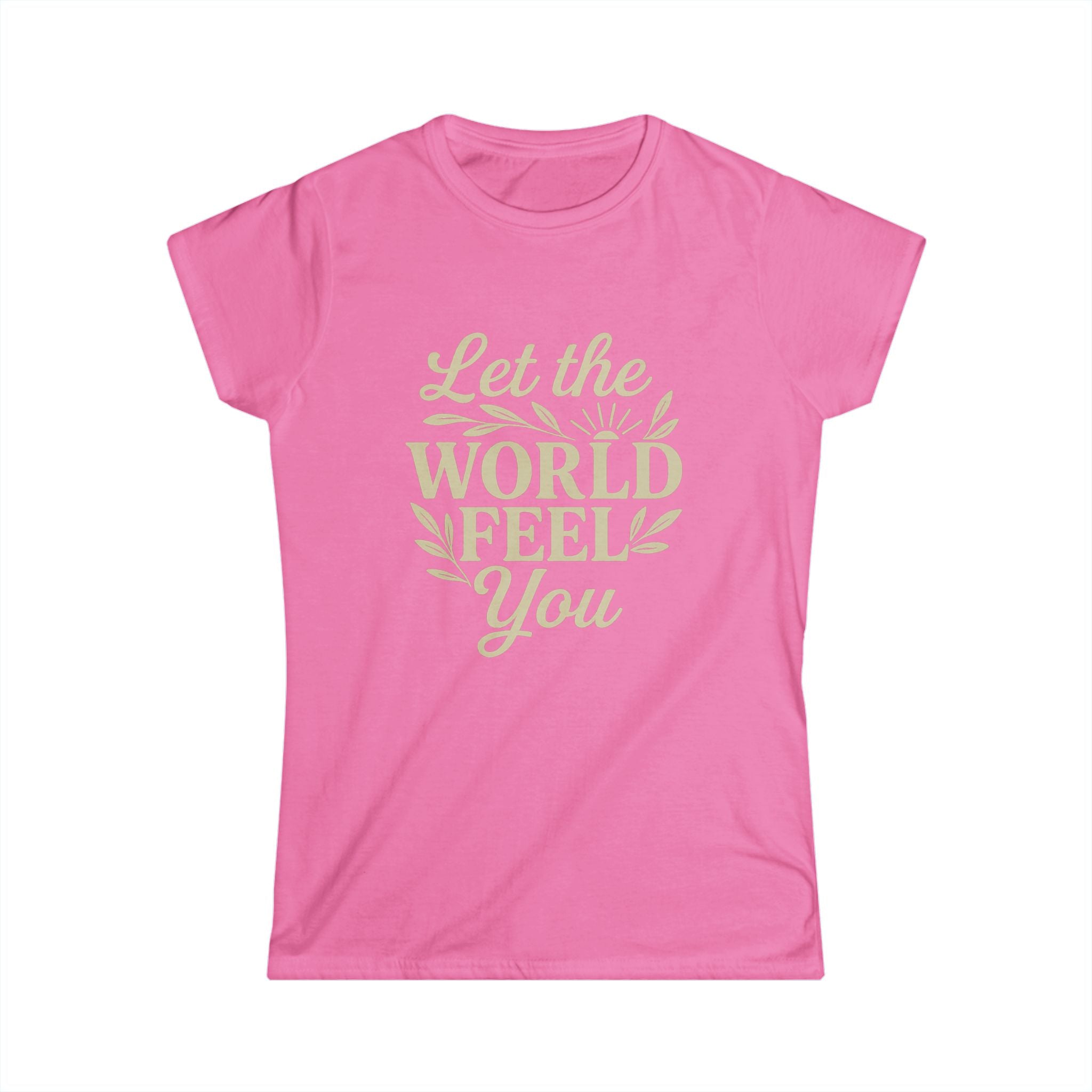 Let the World Feel You Softstyle Women's Shirt