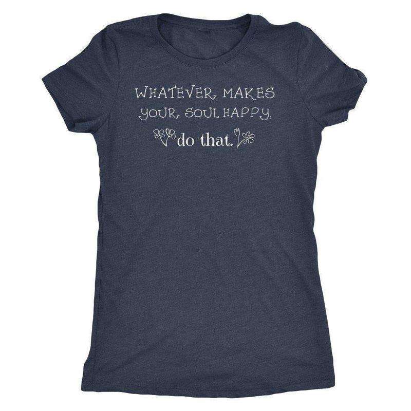 Whatever Makes Your Soul Happy T-shirt